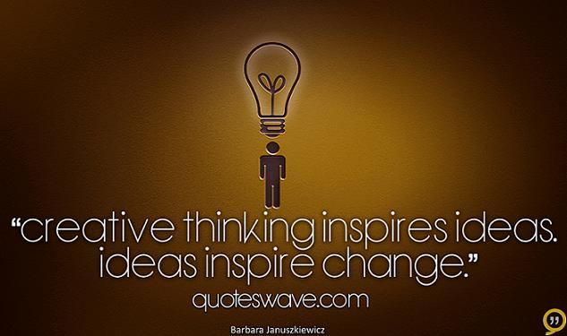 Creative thinking inspires ideas. Ideas inspire change. | Barbara