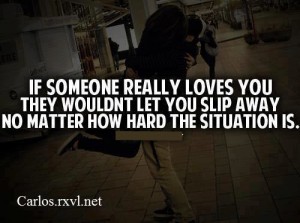 If Someone Really Loves You They Wouldn T Let You Slip Away No Matter