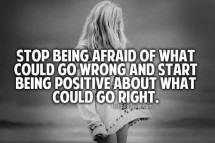 Stop Being Afraid Of What Could Go Wrong And Start Being Positive About