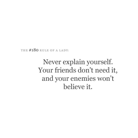 Never Explain Yourself Your Friends Dont Need It And Your Enemies