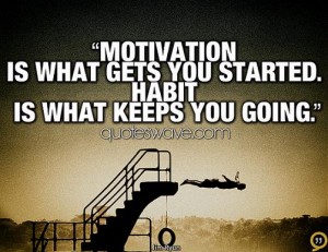 Motivation is what gets you started. Habit is what keeps you going ...