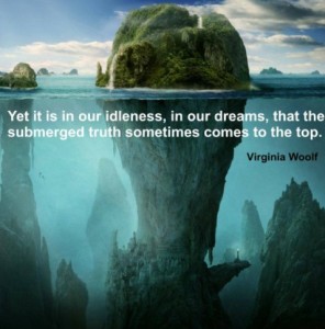 Yet it is in our idleness, in our dreams, that the submerged truth ...