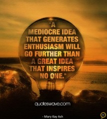 A mediocre idea that generates enthusiasm will go further than a great ...