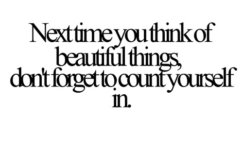 Next Time You Think Of Beautiful Things Don T Forget To Count Yourself In Unknown Picture Quotes Quoteswave