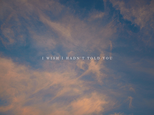 I wish I hadn't told you. | Unknown Picture Quotes | Quoteswave