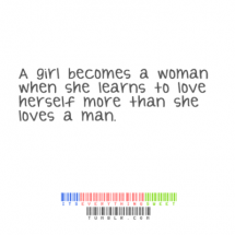 A girl becomes a woman when she learns to love herself more than ...