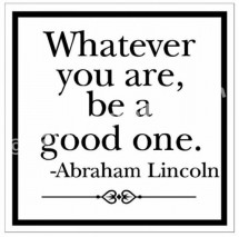 Whatever you are, be a good one. | Abraham Lincoln Picture Quotes ...