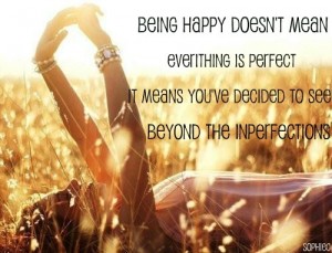 Being happy doesn't mean everything is perfect. It means you've decided ...