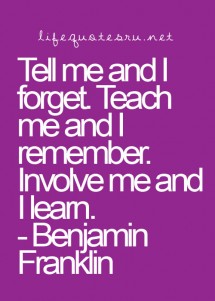 Tell me and I forget. Teach me and I remember. Involve me and ...