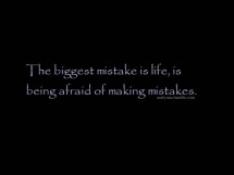 The Biggest Mistake Is Life, Is Being Afraid Of Making Mistakes ...