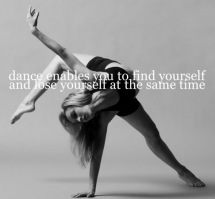 Dance enables you to find yourself and lose yourself at the same time ...