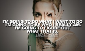 I'm going to do what I want to do. I'm going to be... | Emma Watson ...