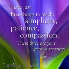 I have just three things to teach: simplicity, patience, compassion ...