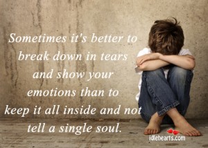 Sometimes it’s better to break down in tears and show your emotions