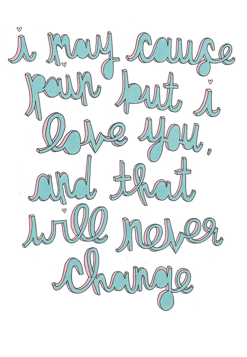 I may cause you but i love you, and that will never change. | Unknown ...