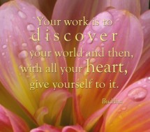 Your work is to discover your world and then with all your heart ...