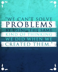 We Can't Solve Problems By Using The Same Kind Of Thinking We Used ...