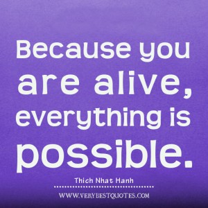 Because you are alive, everything is possible. | Thich Nhat Hanh ...