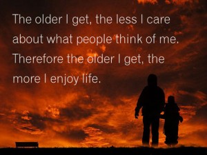 The older I get, the less I care about what people think of ...