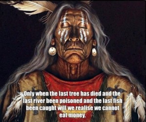 Only when the last tree has died and the last river been poisoned ...